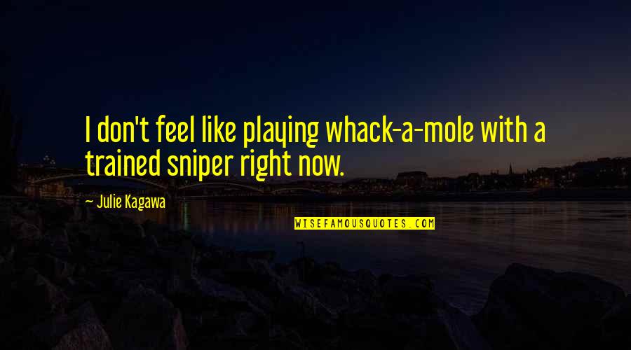 Mole Quotes By Julie Kagawa: I don't feel like playing whack-a-mole with a