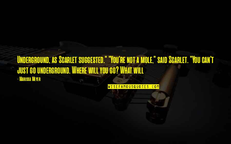 Mole Quotes By Marissa Meyer: Underground, as Scarlet suggested." "You're not a mole," Mole Quotes By Marissa Meyer: Underground, as Scarlet suggested." "You're not a mole,"