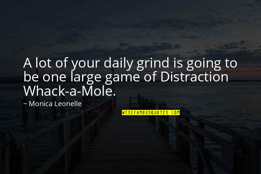 Mole Quotes By Monica Leonelle: A lot of your daily grind is going Mole Quotes By Monica Leonelle: A lot of your daily grind is going