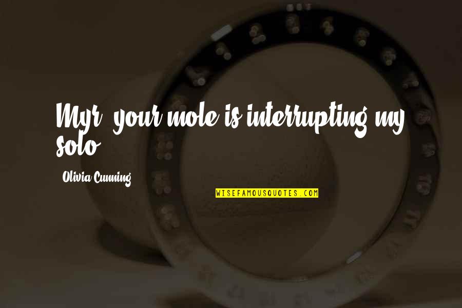 Mole Quotes By Olivia Cunning: Myr, your mole is interrupting my solo Mole Quotes By Olivia Cunning: Myr, your mole is interrupting my solo