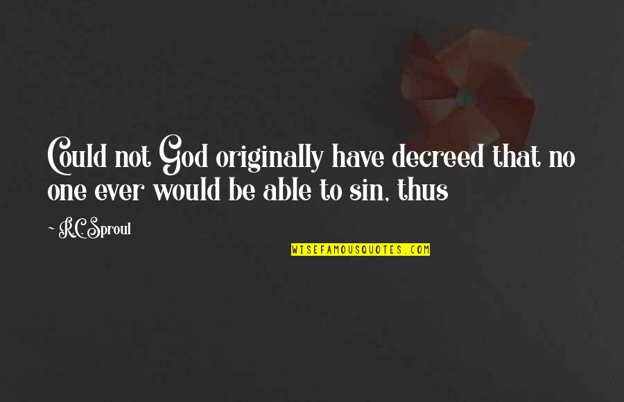 Molebashed Quotes By R.C. Sproul: Could not God originally have decreed that no