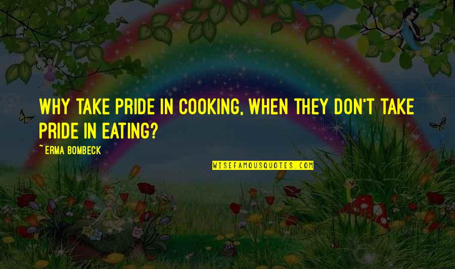 Molech Child Quotes By Erma Bombeck: Why take pride in cooking, when they don't