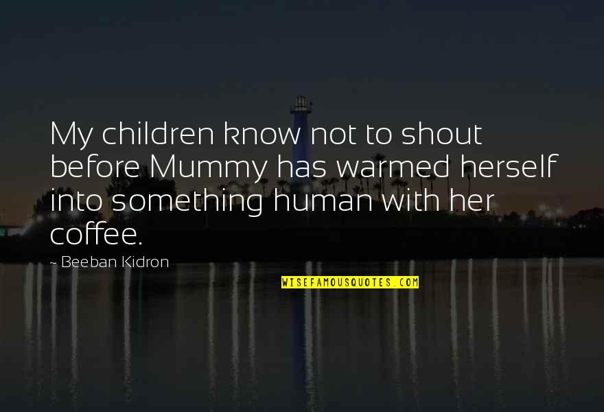 Molech God Quotes By Beeban Kidron: My children know not to shout before Mummy Molech God Quotes By Beeban Kidron: My children know not to shout before Mummy