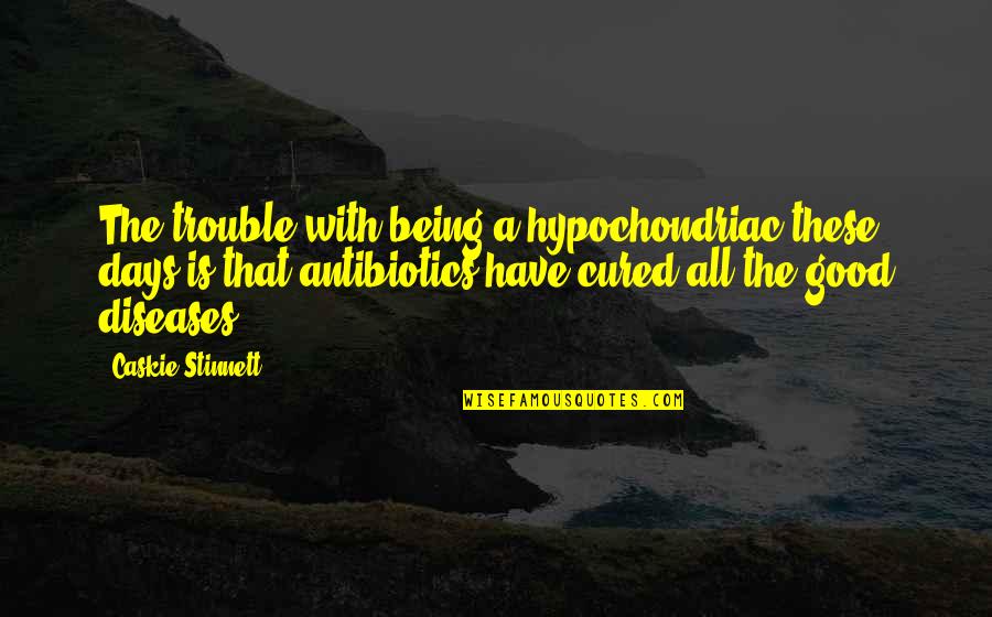 Molecola Dellacqua Quotes By Caskie Stinnett: The trouble with being a hypochondriac these days