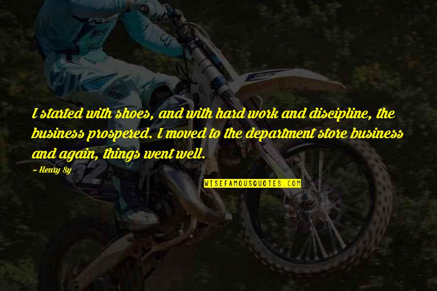 Molecola Dellacqua Quotes By Henry Sy: I started with shoes, and with hard work