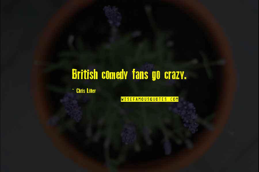 Molecole Organiche Quotes By Chris Lilley: British comedy fans go crazy. Molecole Organiche Quotes By Chris Lilley: British comedy fans go crazy.