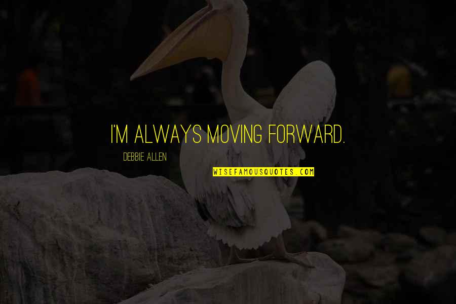 Molecular Biologist Quotes By Debbie Allen: I'm always moving forward. Molecular Biologist Quotes By Debbie Allen: I'm always moving forward.