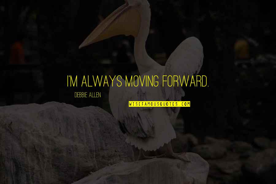 Molecular Biologist Quotes By Debbie Allen: I'm always moving forward.