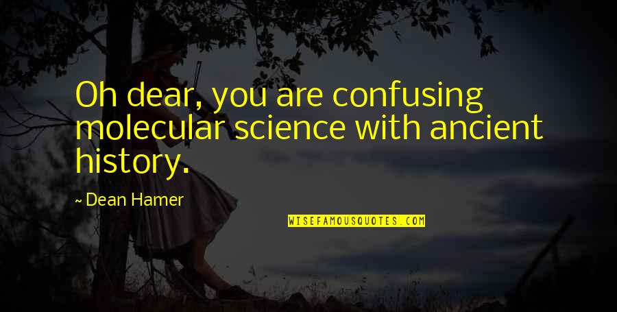 Molecular Quotes By Dean Hamer: Oh dear, you are confusing molecular science with