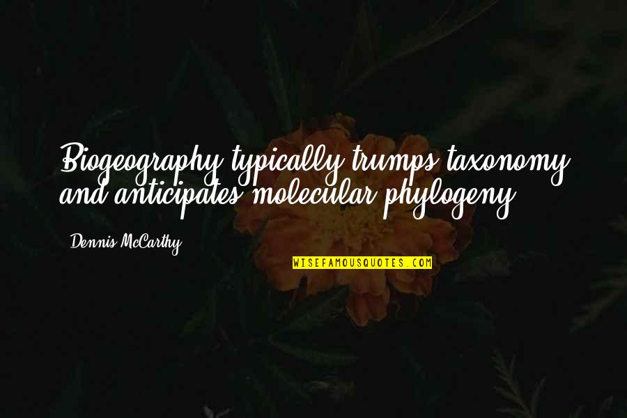 Molecular Quotes By Dennis McCarthy: Biogeography typically trumps taxonomy and anticipates molecular phylogeny
