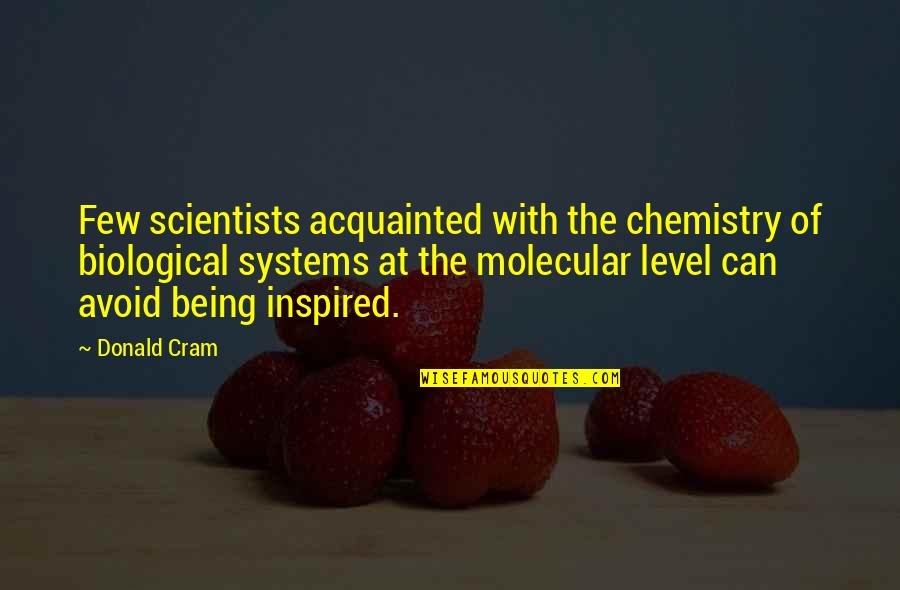 Molecular Quotes By Donald Cram: Few scientists acquainted with the chemistry of biological