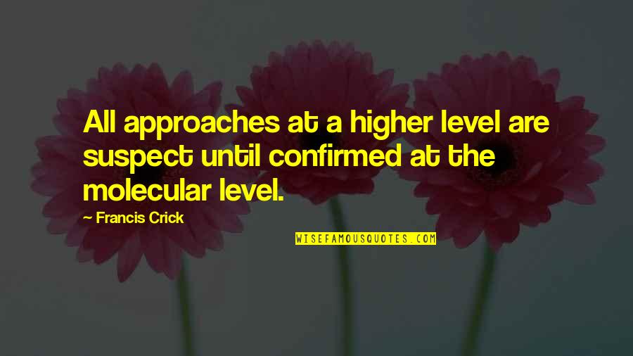 Molecular Quotes By Francis Crick: All approaches at a higher level are suspect Molecular Quotes By Francis Crick: All approaches at a higher level are suspect