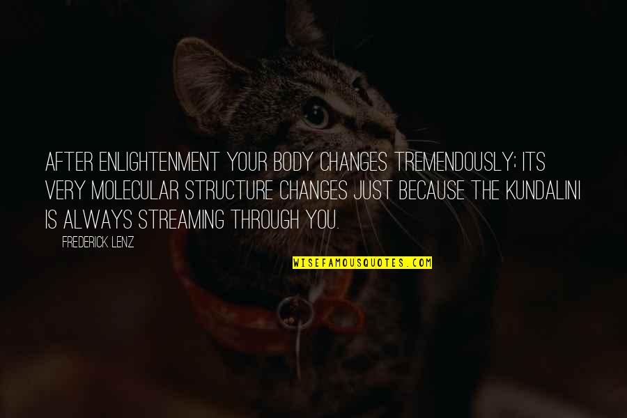 Molecular Quotes By Frederick Lenz: After enlightenment your body changes tremendously; its very
