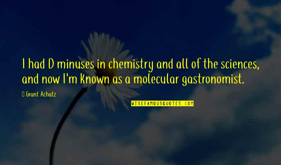 Molecular Quotes By Grant Achatz: I had D minuses in chemistry and all