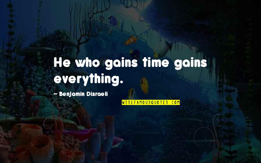 Molecularity Quotes By Benjamin Disraeli: He who gains time gains everything.