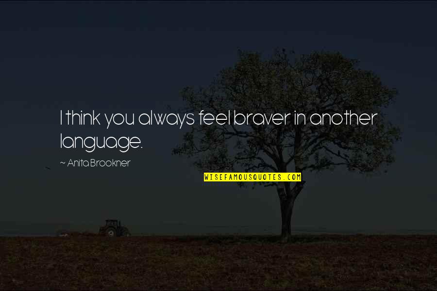 Moleculas Poliatomicas Quotes By Anita Brookner: I think you always feel braver in another Moleculas Poliatomicas Quotes By Anita Brookner: I think you always feel braver in another
