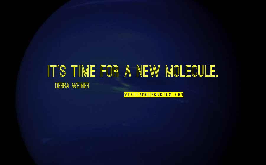 Molecule Quotes By Debra Weiner: It's time for a new molecule.