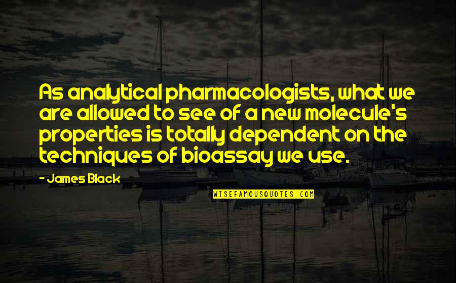 Molecule Quotes By James Black: As analytical pharmacologists, what we are allowed to