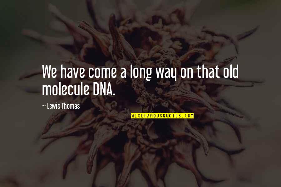 Molecule Quotes By Lewis Thomas: We have come a long way on that