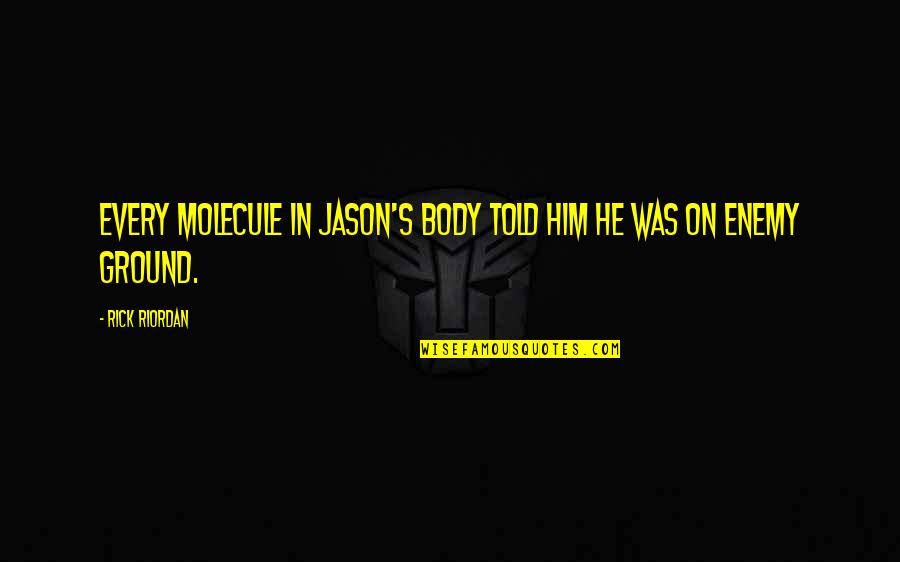 Molecule Quotes By Rick Riordan: Every molecule in Jason's body told him he