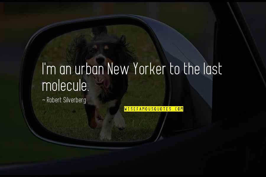 Molecule Quotes By Robert Silverberg: I'm an urban New Yorker to the last