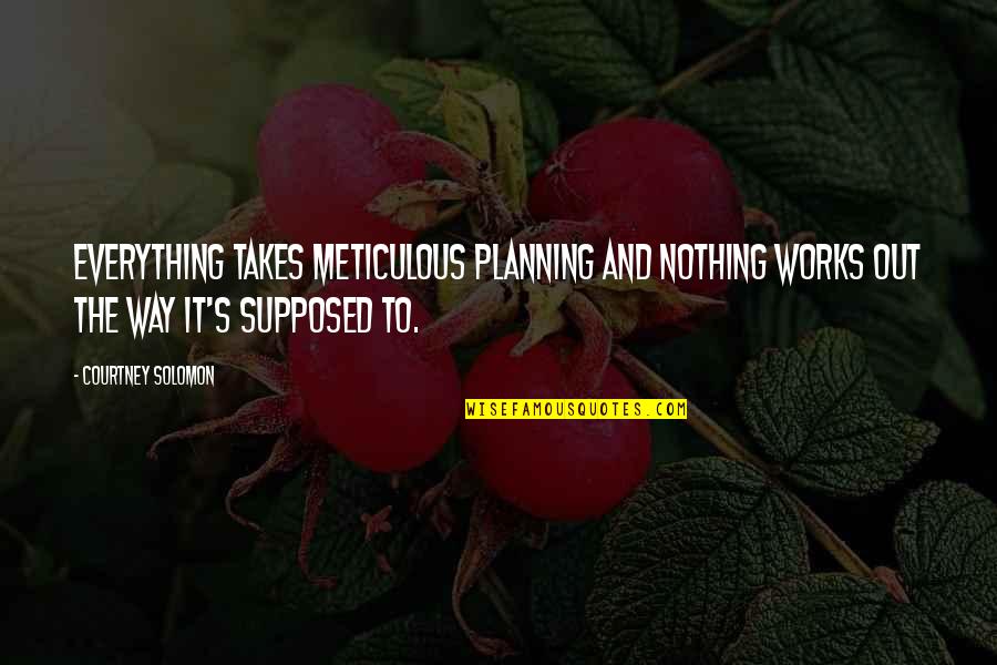 Molecules Of Emotion Quotes By Courtney Solomon: Everything takes meticulous planning and nothing works out