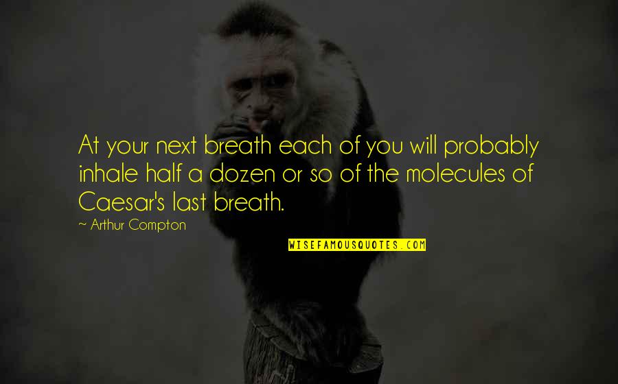 Molecules Quotes By Arthur Compton: At your next breath each of you will
