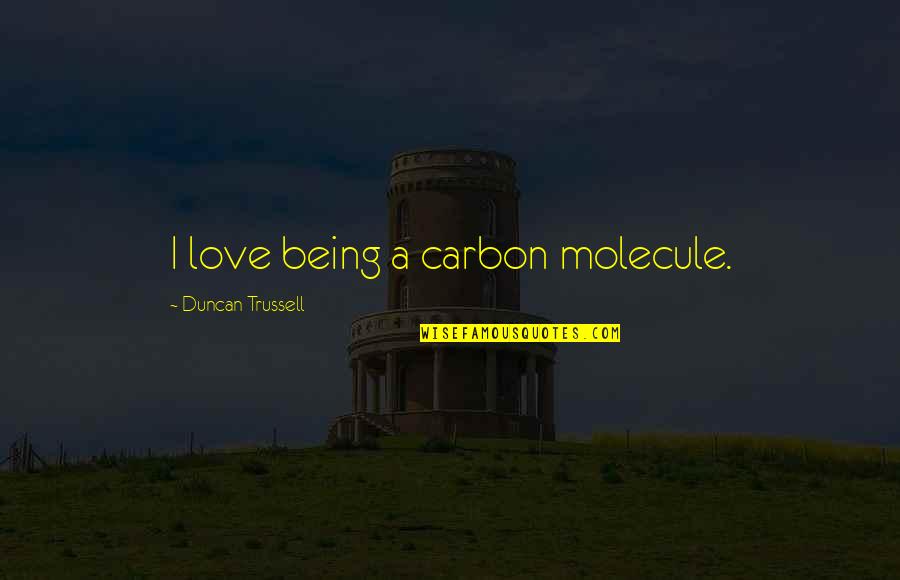 Molecules Quotes By Duncan Trussell: I love being a carbon molecule.