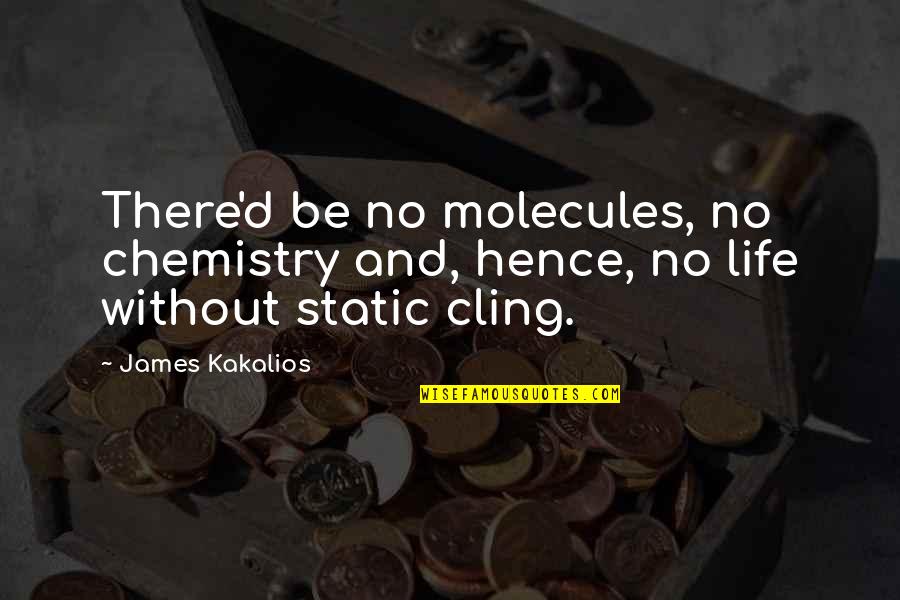 Molecules Quotes By James Kakalios: There'd be no molecules, no chemistry and, hence,