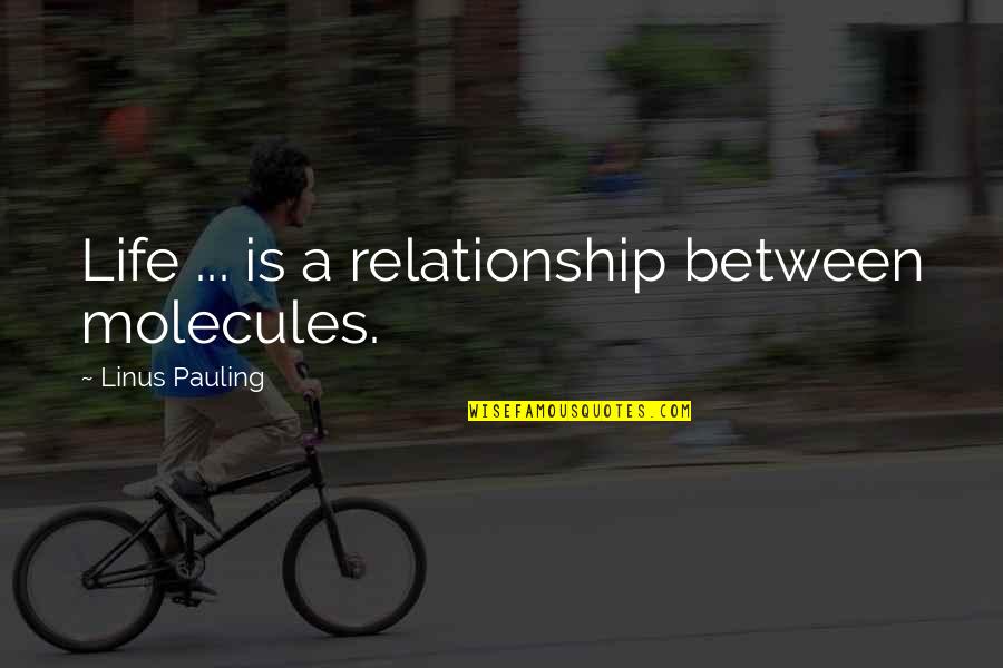 Molecules Quotes By Linus Pauling: Life ... is a relationship between molecules.