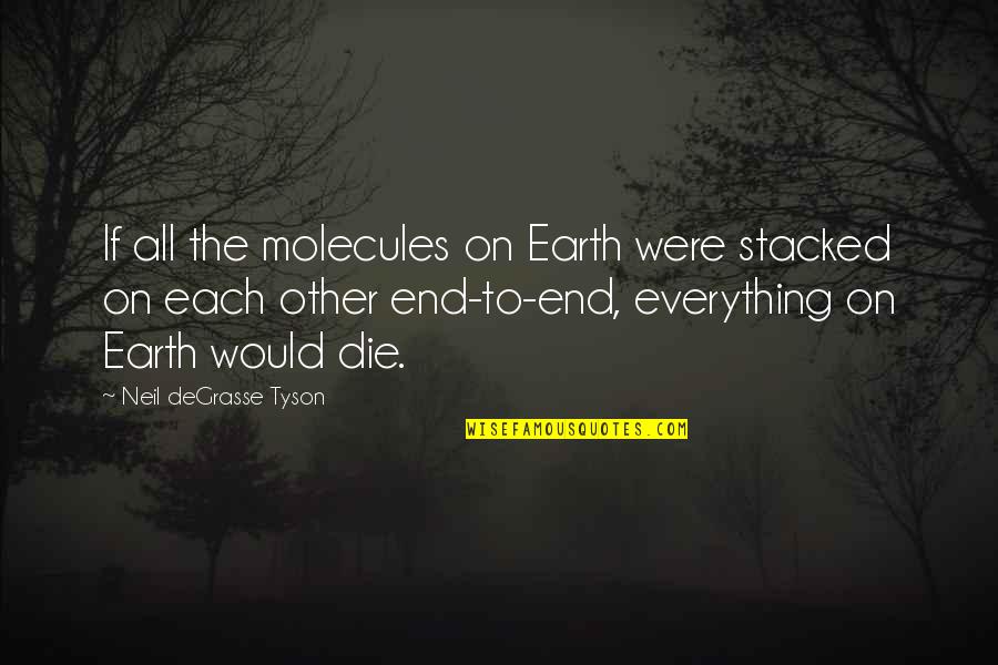 Molecules Quotes By Neil DeGrasse Tyson: If all the molecules on Earth were stacked