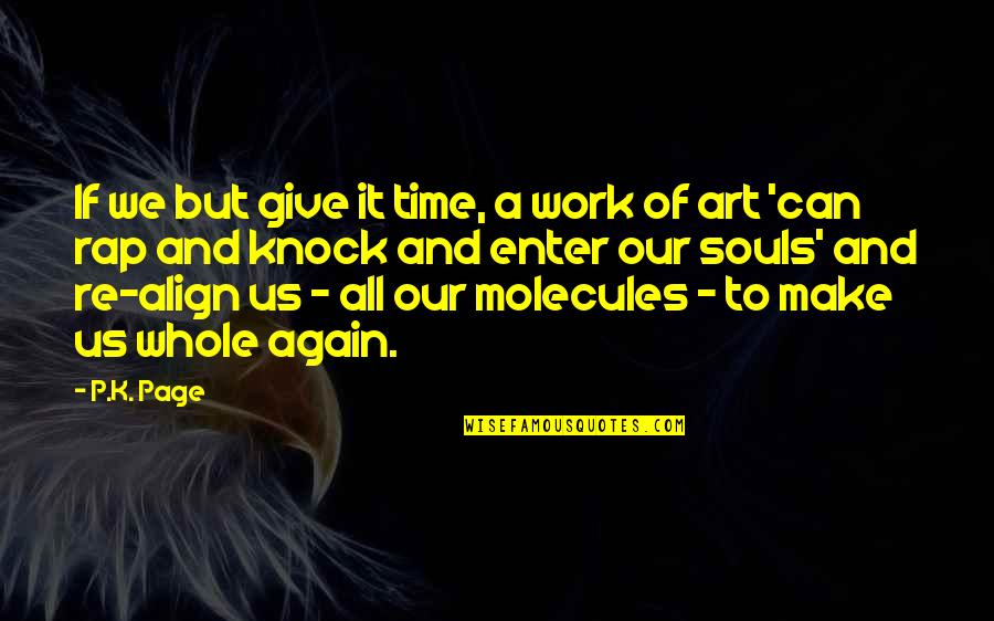 Molecules Quotes By P.K. Page: If we but give it time, a work