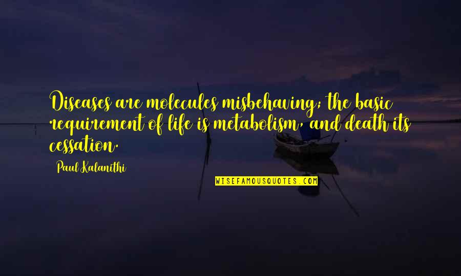 Molecules Quotes By Paul Kalanithi: Diseases are molecules misbehaving; the basic requirement of