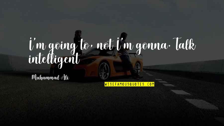Moledor Quotes By Muhammad Ali: I'm going to, not I'm gonna. Talk intelligent Moledor Quotes By Muhammad Ali: I'm going to, not I'm gonna. Talk intelligent