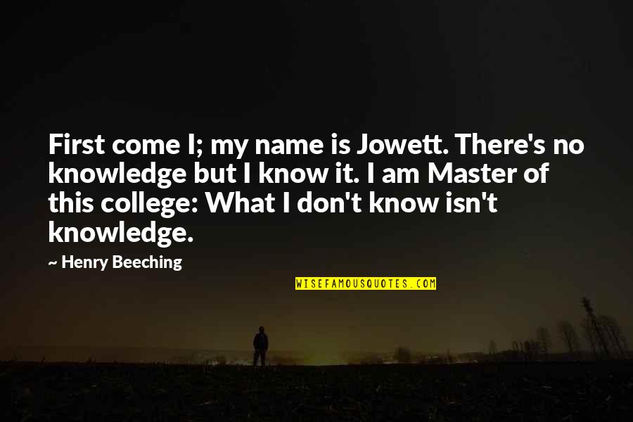 Molefe Monaisa Quotes By Henry Beeching: First come I; my name is Jowett. There's