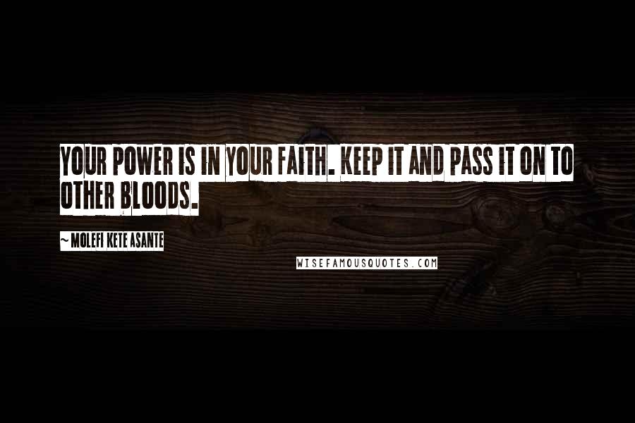 Molefi Kete Asante quotes: Your power is in your faith. Keep it and pass it on to other bloods.