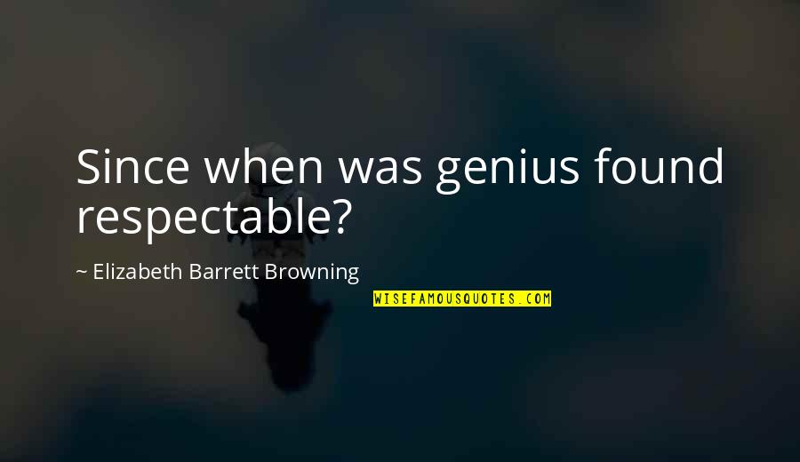 Moleira Quotes By Elizabeth Barrett Browning: Since when was genius found respectable? Moleira Quotes By Elizabeth Barrett Browning: Since when was genius found respectable?