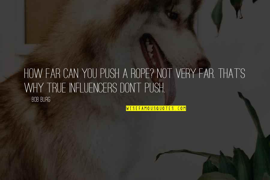 Moleit Quotes By Bob Burg: How far can you push a rope? Not