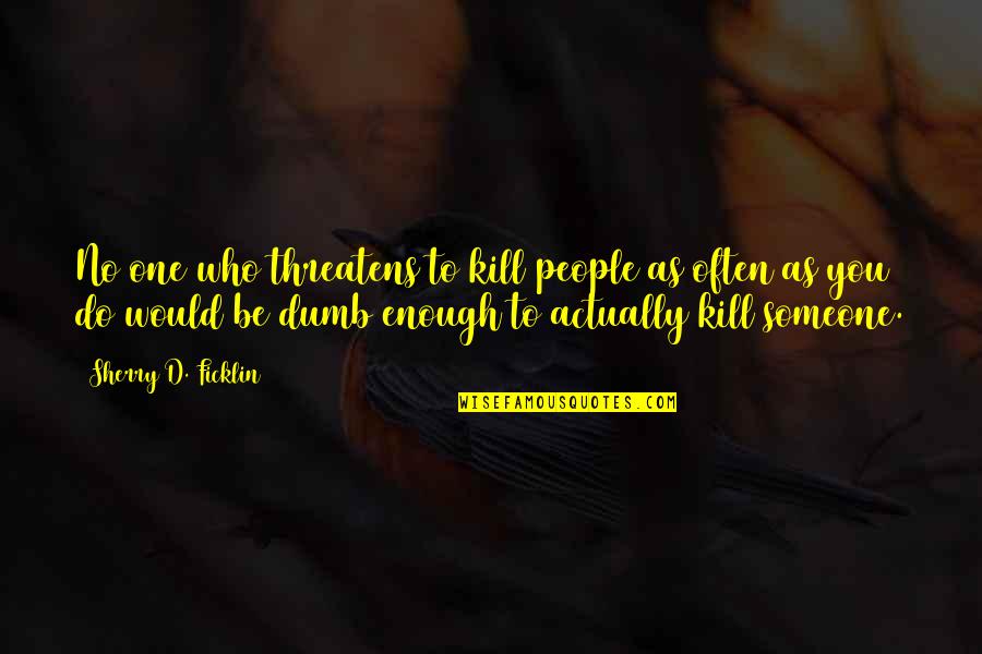 Molella Gilbert Stolz Quotes By Sherry D. Ficklin: No one who threatens to kill people as Molella Gilbert Stolz Quotes By Sherry D. Ficklin: No one who threatens to kill people as