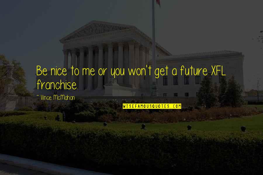 Molella Gilbert Stolz Quotes By Vince McMahon: Be nice to me or you won't get Molella Gilbert Stolz Quotes By Vince McMahon: Be nice to me or you won't get