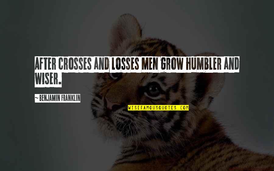 Moleman Columbia Quotes By Benjamin Franklin: After crosses and losses men grow humbler and
