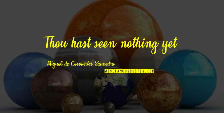 Moleman Columbia Quotes By Miguel De Cervantes Saavedra: Thou hast seen nothing yet.