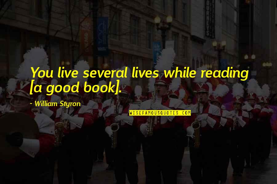 Molemo Maarohanye Quotes By William Styron: You live several lives while reading [a good Molemo Maarohanye Quotes By William Styron: You live several lives while reading [a good