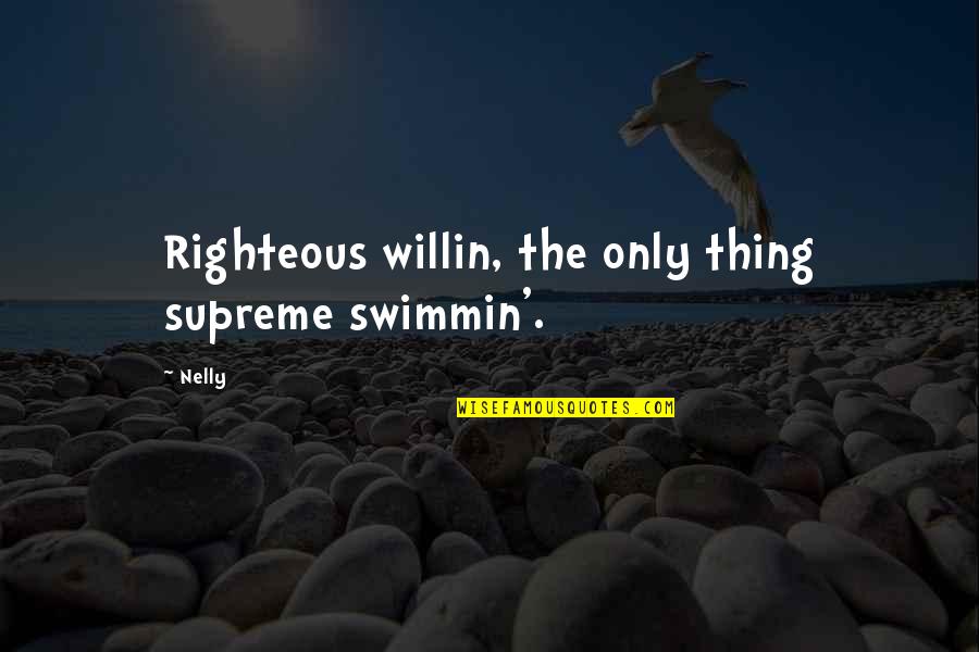 Molero Bravo Quotes By Nelly: Righteous willin, the only thing supreme swimmin'.