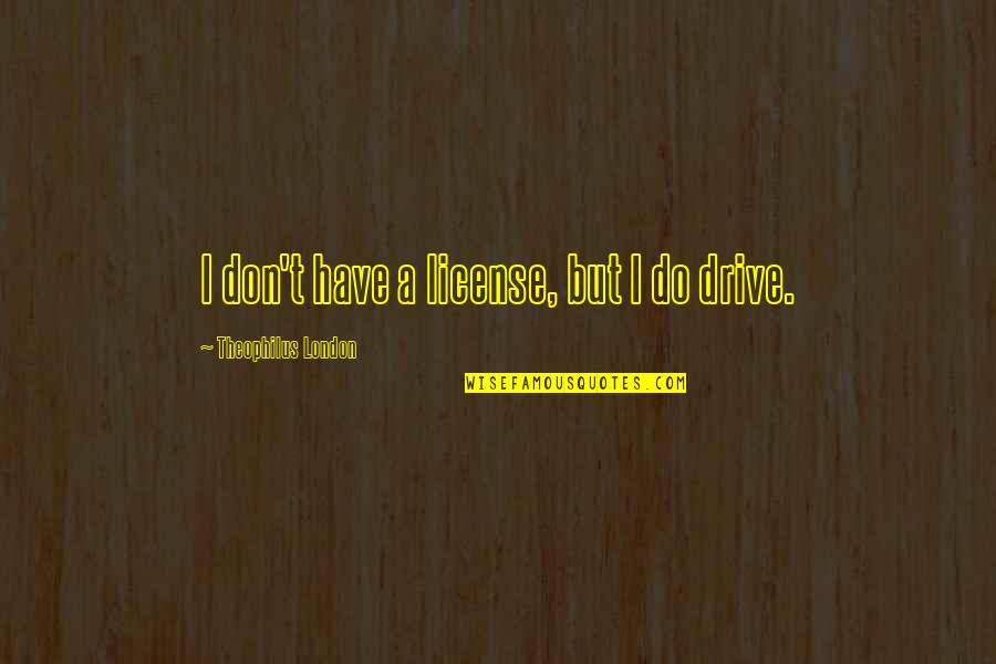 Molero Bravo Quotes By Theophilus London: I don't have a license, but I do