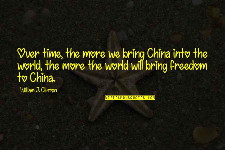 Molero Bravo Quotes By William J. Clinton: Over time, the more we bring China into