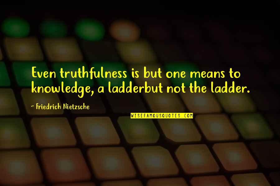 Molerova 35 Quotes By Friedrich Nietzsche: Even truthfulness is but one means to knowledge,
