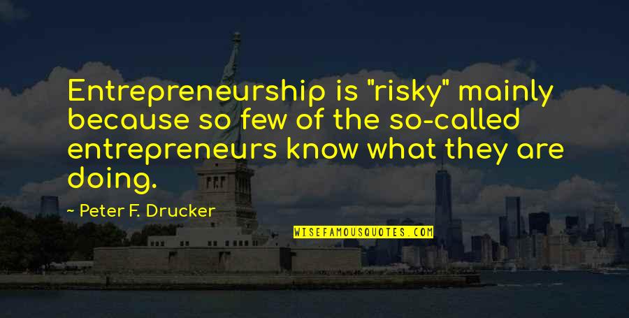 Molerova 35 Quotes By Peter F. Drucker: Entrepreneurship is "risky" mainly because so few of