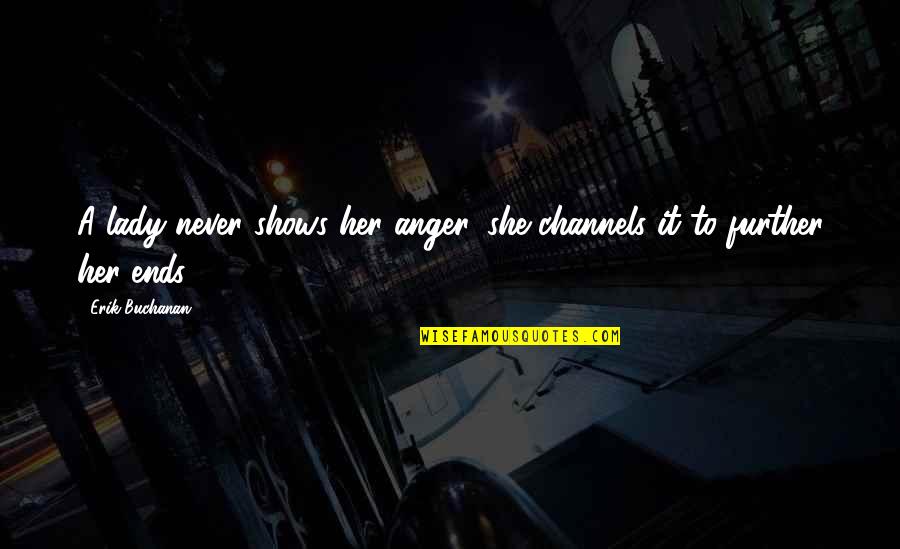 Moleskins Quotes By Erik Buchanan: A lady never shows her anger, she channels