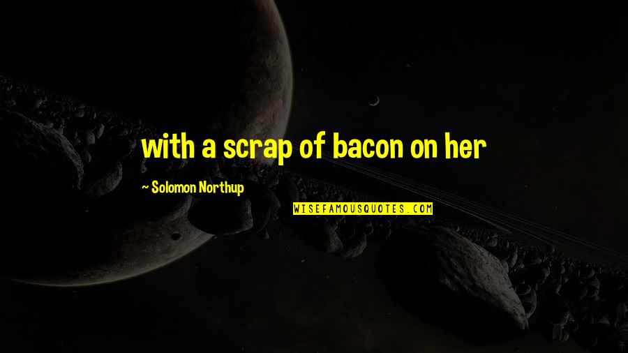 Moleskins Quotes By Solomon Northup: with a scrap of bacon on her